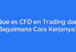 Que es CFD en Trading dan Bagaimana Cara Kerjanya?