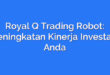 Royal Q Trading Robot: Peningkatan Kinerja Investasi Anda
