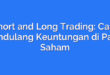 Short and Long Trading: Cara Mendulang Keuntungan di Pasar Saham