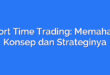 Short Time Trading: Memahami Konsep dan Strateginya