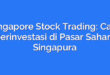 Singapore Stock Trading: Cara Berinvestasi di Pasar Saham Singapura