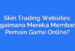 Skin Trading Websites: Bagaimana Mereka Membantu Pemain Game Online?