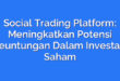 Social Trading Platform: Meningkatkan Potensi Keuntungan Dalam Investasi Saham