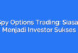Spy Options Trading: Siasat Menjadi Investor Sukses