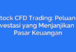 Stock CFD Trading: Peluang Investasi yang Menjanjikan di Pasar Keuangan