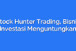 Stock Hunter Trading, Bisnis Investasi Menguntungkan