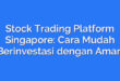 Stock Trading Platform Singapore: Cara Mudah Berinvestasi dengan Aman
