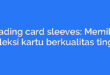 Trading card sleeves: Memiliki koleksi kartu berkualitas tinggi
