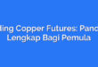 Trading Copper Futures: Panduan Lengkap Bagi Pemula
