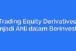 Trading Equity Derivatives: Menjadi Ahli dalam Berinvestasi