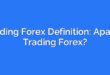 Trading Forex Definition: Apa Itu Trading Forex?