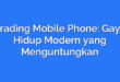 Trading Mobile Phone: Gaya Hidup Modern yang Menguntungkan