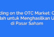 Trading on the OTC Market: Cara Mudah untuk Menghasilkan Uang di Pasar Saham