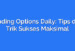 Trading Options Daily: Tips dan Trik Sukses Maksimal