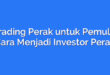 Trading Perak untuk Pemula: Cara Menjadi Investor Perak
