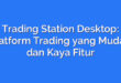 Trading Station Desktop: Platform Trading yang Mudah dan Kaya Fitur