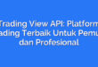 Trading View API: Platform Trading Terbaik Untuk Pemula dan Profesional