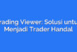 Trading Viewer: Solusi untuk Menjadi Trader Handal