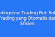 Tradingview Trading Bot: Solusi Trading yang Otomatis dan Efisien