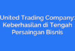 United Trading Company: Keberhasilan di Tengah Persaingan Bisnis