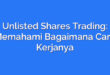 Unlisted Shares Trading: Memahami Bagaimana Cara Kerjanya