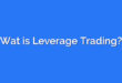 “Wat is Leverage Trading?”