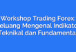 Workshop Trading Forex: Peluang Mengenal Indikator Teknikal dan Fundamental
