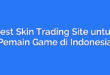 Best Skin Trading Site untuk Pemain Game di Indonesia