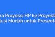 Cara Proyeksi HP ke Proyektor: Solusi Mudah untuk Presentasi