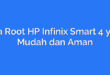 Cara Root HP Infinix Smart 4 yang Mudah dan Aman