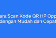Cara Scan Kode QR HP Oppo dengan Mudah dan Cepat