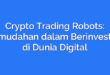 Crypto Trading Robots: Kemudahan dalam Berinvestasi di Dunia Digital