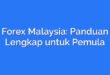 Forex Malaysia: Panduan Lengkap untuk Pemula