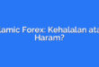 Islamic Forex: Kehalalan atau Haram?