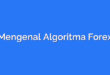 Mengenal Algoritma Forex