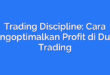 Trading Discipline: Cara Mengoptimalkan Profit di Dunia Trading