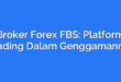 Broker Forex FBS: Platform Trading Dalam Genggamanmu