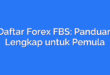 Daftar Forex FBS: Panduan Lengkap untuk Pemula