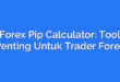Forex Pip Calculator: Tool Penting Untuk Trader Forex