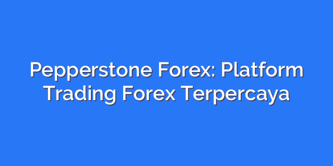 Pepperstone Forex: Platform Trading Forex Terpercaya