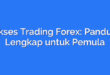 Sukses Trading Forex: Panduan Lengkap untuk Pemula