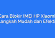 Cara Blokir IMEI HP Xiaomi: Langkah Mudah dan Efektif