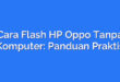 Cara Flash HP Oppo Tanpa Komputer: Panduan Praktis