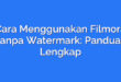 Cara Menggunakan Filmora Tanpa Watermark: Panduan Lengkap