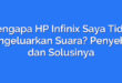 Mengapa HP Infinix Saya Tidak Mengeluarkan Suara? Penyebab dan Solusinya