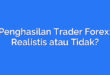 Penghasilan Trader Forex: Realistis atau Tidak?