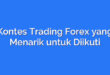 Kontes Trading Forex yang Menarik untuk Diikuti