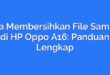 Cara Membersihkan File Sampah di HP Oppo A16: Panduan Lengkap
