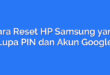 Cara Reset HP Samsung yang Lupa PIN dan Akun Google