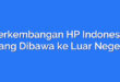 Perkembangan HP Indonesia yang Dibawa ke Luar Negeri